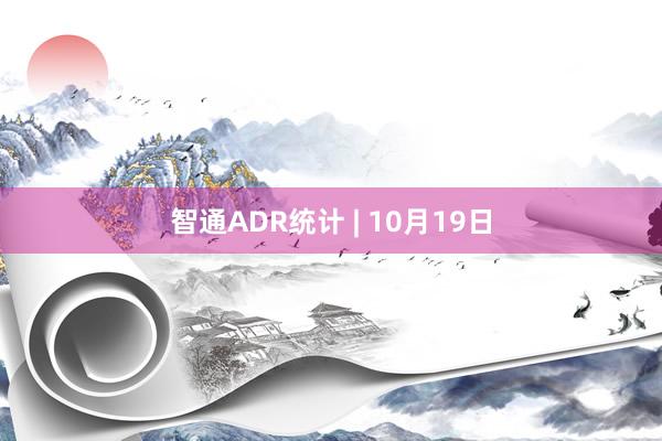 智通ADR统计 | 10月19日