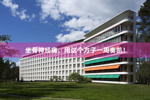 坐骨神经痛，用这个方子一周奏凯！