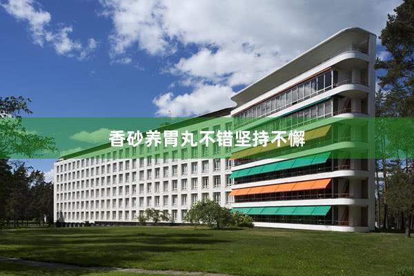 香砂养胃丸不错坚持不懈