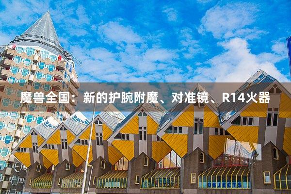 魔兽全国：新的护腕附魔、对准镜、R14火器