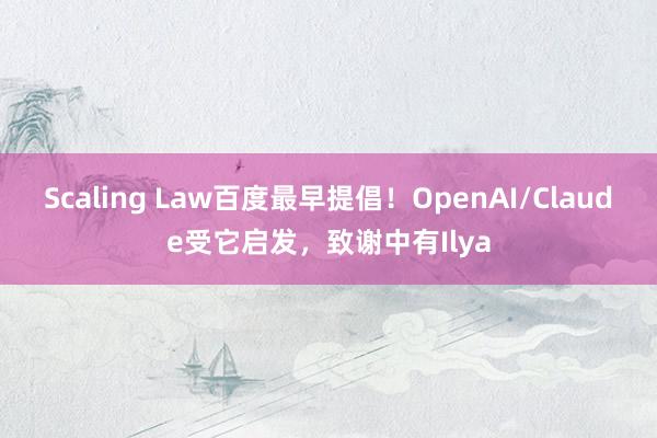 Scaling Law百度最早提倡！OpenAI/Claude受它启发，致谢中有Ilya