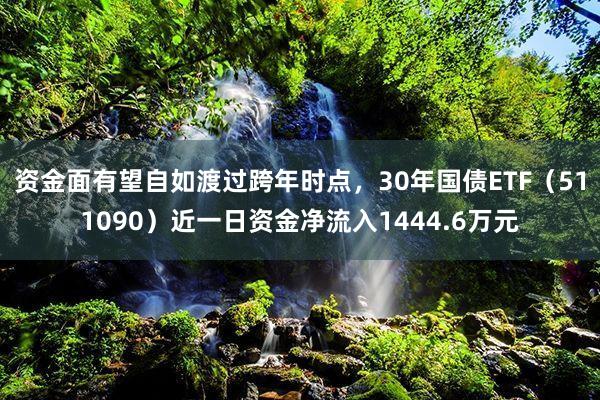 资金面有望自如渡过跨年时点，30年国债ETF（511090）近一日资金净流入1444.6万元